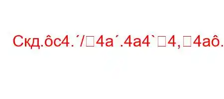 Скд.c4./4a.4a4`4,4a.4`t.-H4/.